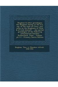 Bingham & Other Genealogies: The Bingham Family in the U.S., ESP. of the State of Conn.; Incl. Notes on the Binghams of Phila. & of Irish Descent: ... Also Partial Genealogies of the Following Intermarried Families: Rutherfurd, Tison .. Volume PT.1