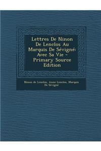 Lettres de Ninon de Lenclos Au Marquis de Sevigne: Avec Sa Vie