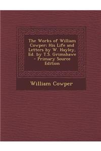The Works of William Cowper; His Life and Letters by W. Hayley, Ed. by T.S. Grimshawe
