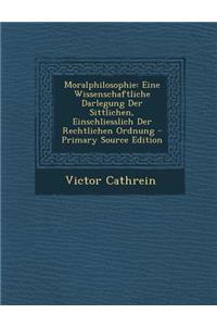 Moralphilosophie: Eine Wissenschaftliche Darlegung Der Sittlichen, Einschliesslich Der Rechtlichen Ordnung - Primary Source Edition