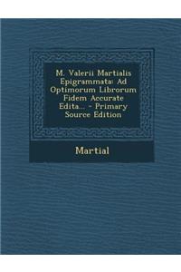 M. Valerii Martialis Epigrammata: Ad Optimorum Librorum Fidem Accurate Edita... - Primary Source Edition