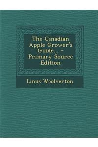 The Canadian Apple Grower's Guide... - Primary Source Edition