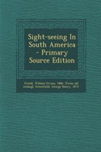 Sight-Seeing in South America - Primary Source Edition