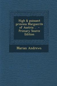 High & Puissant Princess Marguerite of Austria .. - Primary Source Edition