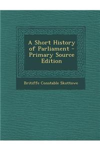 A Short History of Parliament - Primary Source Edition