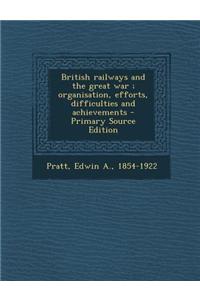 British Railways and the Great War; Organisation, Efforts, Difficulties and Achievements