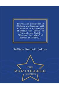 Travels and Researches in Chaldaea and Susiana; With an Account of Excavations at Warka, the Erech of Nimrod, and Shush, Shushan the Palace of Esther, in 1849-52 .. - War College Series