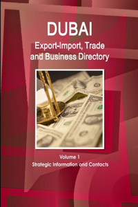 Dubai Export-Import, Trade and Business Directory Volume 1 Strategic Information and Contacts