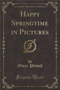 Happy Springtime in Pictures (Classic Reprint)