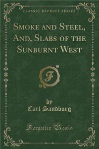 Smoke and Steel, And, Slabs of the Sunburnt West (Classic Reprint)