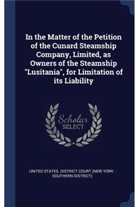 In the Matter of the Petition of the Cunard Steamship Company, Limited, as Owners of the Steamship "Lusitania", for Limitation of its Liability