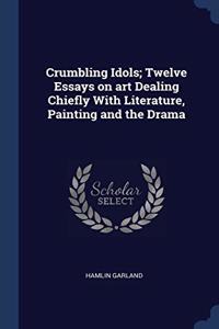 CRUMBLING IDOLS; TWELVE ESSAYS ON ART DE