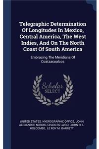 Telegraphic Determination Of Longitudes In Mexico, Central America, The West Indies, And On The North Coast Of South America