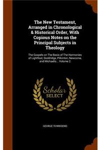 New Testament, Arranged in Chronological & Historical Order, With Copious Notes on the Principal Subjects in Theology