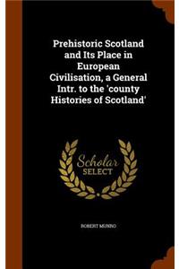 Prehistoric Scotland and Its Place in European Civilisation, a General Intr. to the 'county Histories of Scotland'