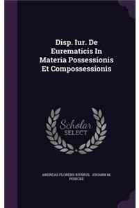 Disp. Iur. de Eurematicis in Materia Possessionis Et Compossessionis