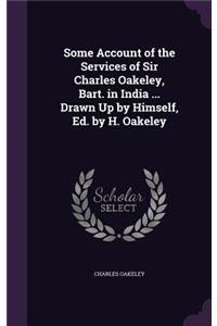 Some Account of the Services of Sir Charles Oakeley, Bart. in India ... Drawn Up by Himself, Ed. by H. Oakeley