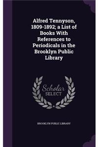 Alfred Tennyson, 1809-1892; a List of Books With References to Periodicals in the Brooklyn Public Library