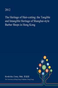 The Heritage of Hair-Cutting: The Tangible and Intangible Heritage of Shanghai-Style Barber Shops in Hong Kong
