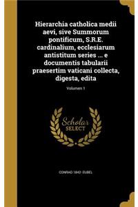 Hierarchia catholica medii aevi, sive Summorum pontificum, S.R.E. cardinalium, ecclesiarum antistitum series ... e documentis tabularii praesertim vaticani collecta, digesta, edita; Volumen 1