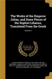 The Works of the Emperor Julian, and Some Pieces of the Sophist Libanus, Translated From the Greek; Volume 2