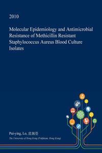 Molecular Epidemiology and Antimicrobial Resistance of Methicillin Resistant Staphylococcus Aureus Blood Culture Isolates