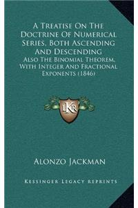 A Treatise On the Doctrine of Numerical Series, Both Ascending and Descending: Also the Binomial Theorem, With Integer and Fractional Exponents