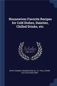 Housewives Favorite Recipes for Cold Dishes, Dainties, Chilled Drinks, etc.