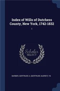 Index of Wills of Dutchess County, New York, 1742-1832