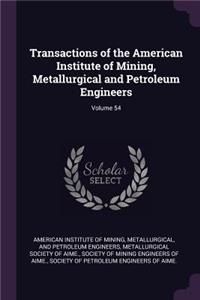 Transactions of the American Institute of Mining, Metallurgical and Petroleum Engineers; Volume 54