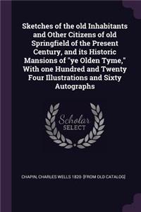 Sketches of the old Inhabitants and Other Citizens of old Springfield of the Present Century, and its Historic Mansions of ye Olden Tyme, With one Hundred and Twenty Four Illustrations and Sixty Autographs