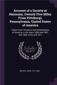 Account of a Society at Harmony, (twenty Five Miles From Pittsburg), Pennsylvania, United States of America
