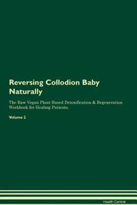 Reversing Collodion Baby Naturally The Raw Vegan Plant-Based Detoxification & Regeneration Workbook for Healing Patients. Volume 2