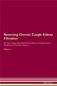 Reversing Chronic Cough: Kidney Filtration The Raw Vegan Plant-Based Detoxification & Regeneration Workbook for Healing Patients. Volume 5