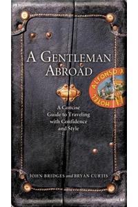 A Gentleman Abroad: A Concise Guide to Traveling with Confidence and Courtesy