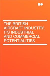 The British Aircraft Industry, Its Industrial and Commercial Potentialities