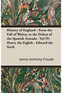 History of England - From the Fall of Wolsey to the Defeat of the Spanish Armada - Vol IV