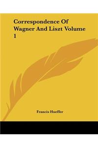 Correspondence Of Wagner And Liszt Volume 1