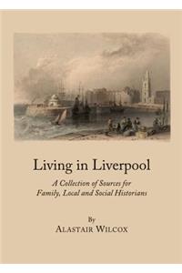 Living in Liverpool: A Collection of Sources for Family, Local and Social Historians