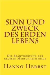 Sinn Und Zweck Des Erdenlebens: Die Beantwortung Der Groen Menschheitsfrage