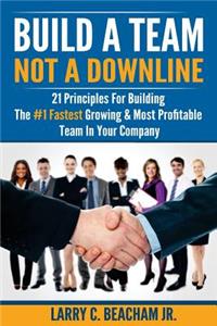 Build A Team, Not A Downline