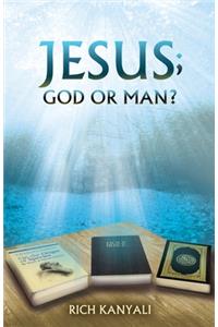 Jesus; God or Man?