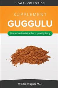 The Guggulu Supplement: Alternative Medicine for a Healthy Body