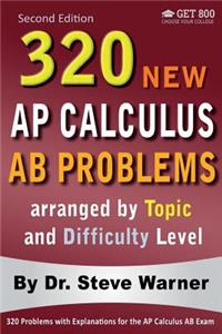 320 AP Calculus AB Problems arranged by Topic and Difficulty Level, 2nd Edition: 160 Test Questions with Solutions, 160 Additional Questions with Answers