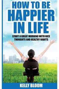 How To Be Happier In Life