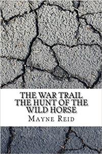 The War Trail the Hunt of the Wild Horse