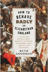 How to Behave Badly in Elizabethan England