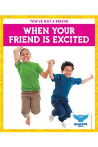 When Your Friend Is Excited