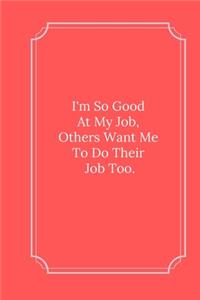 I'm So Good At My Job, Others Want Me To Do Their Job Too.