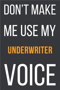 Don't Make Me Use My Underwriter Voice: Funny Gift Idea For Coworker, Boss & Friend - Blank Lined Notebook